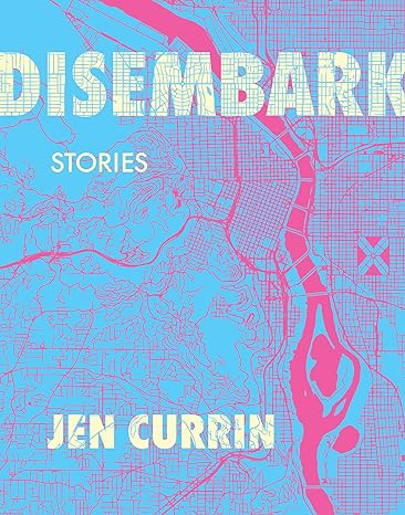 On a turquoise blue map, bright pink grid of streets and waterways is behind the words, Disembark, Stories by Jen Currin.