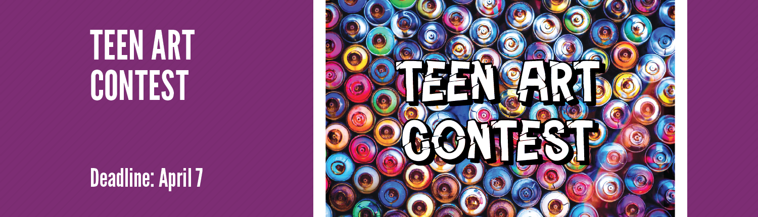 Teen Art Contest. Deadline: April 7. The words "Teen Art Contest" appear over an image of dozens of paint spray cans.
