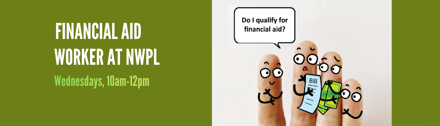 Financial aid worker at NWPL. Wednesdays, 10am-12pm