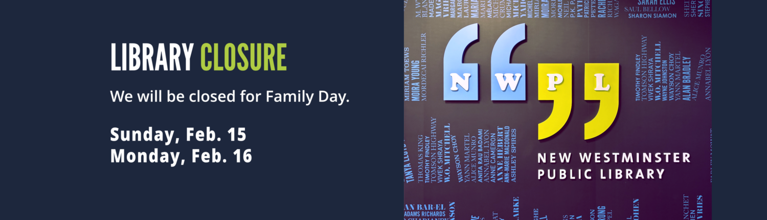 Library Closure. We will be closed for Family Day. Sunday, Feb. 15. Monday, Feb. 16.