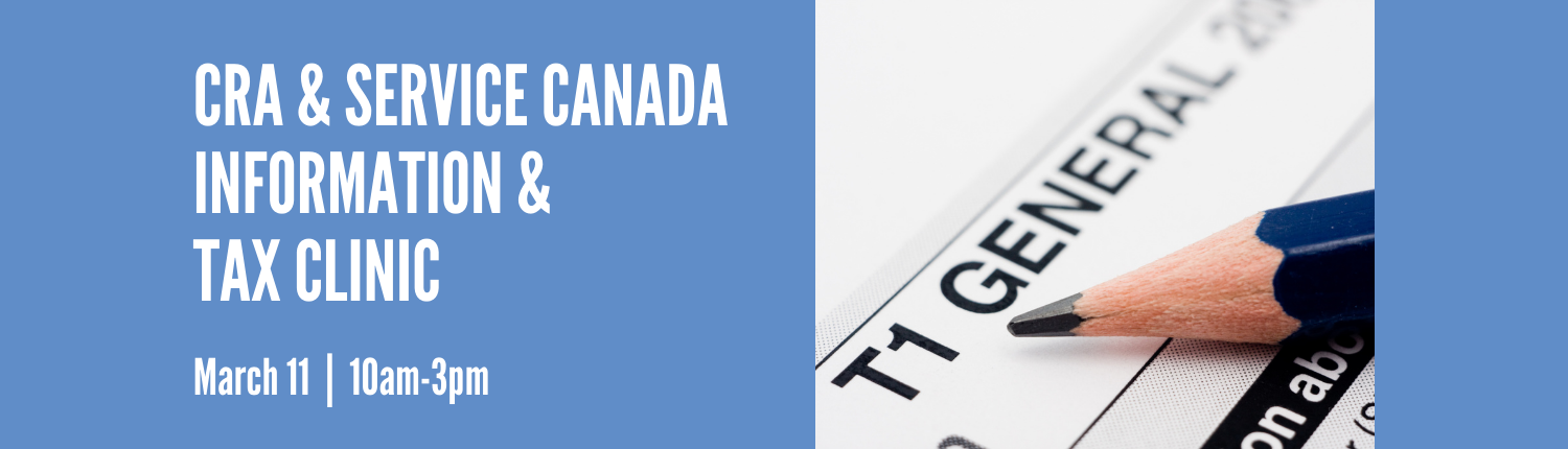 CRA & Service Canada Information & Tax Clinic. March 11. 10 a.m.-3 p.m.