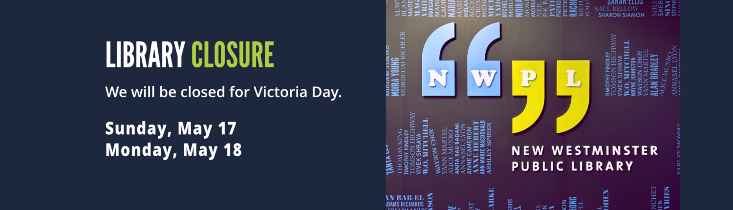 Library closure. We will be closed for Victoria Day. Sunday, May 17, Monday, May 18.