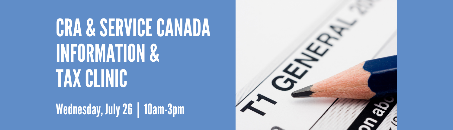 CRA & Service Canada Information & Tax Clinic. Wednesday, July 26, 10 a.m.-3 p.m.