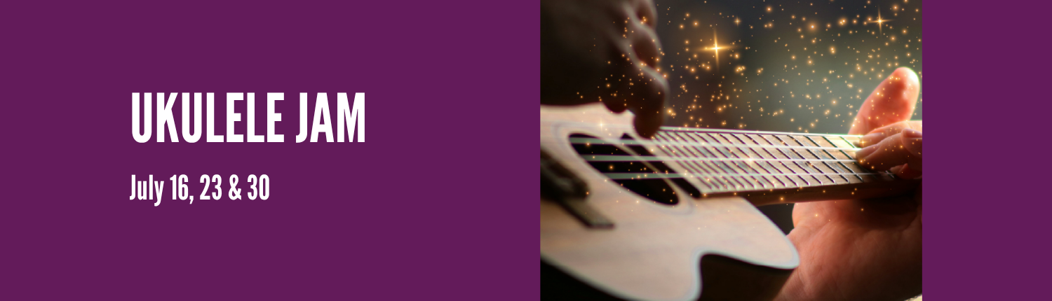 Ukulele Jam. July 16, 23, 30.