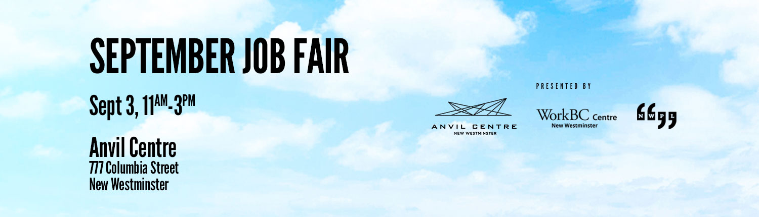 September Job Fair. Sept. 3 11am-3pm. Anvil Centre, 777 Columbia Street, New Westminster. Presented by Anvil Centre, WorkBC Centre, NWPL.
