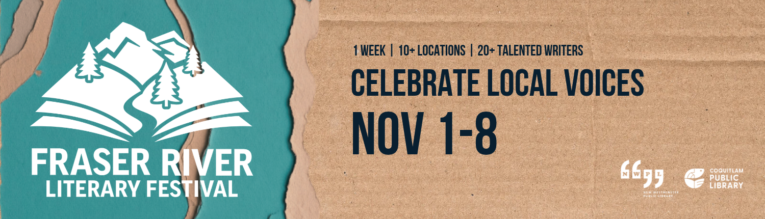 Fraser River Literary Festival. Celebrate Local Voice. Nov. 1-8. 1 Week. 10+ Locations. 20+ Talented Writers.